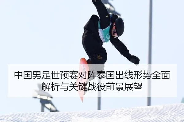 中国男足世预赛对阵泰国出线形势全面解析与关键战役前景展望