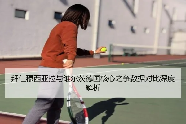 拜仁穆西亚拉与维尔茨德国核心之争数据对比深度解析